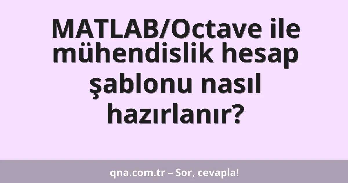 MATLAB/Octave ile mühendislik hesap şablonu nasıl hazırlanır?