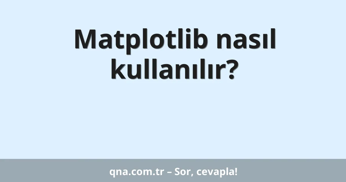 Matplotlib nasıl kullanılır?