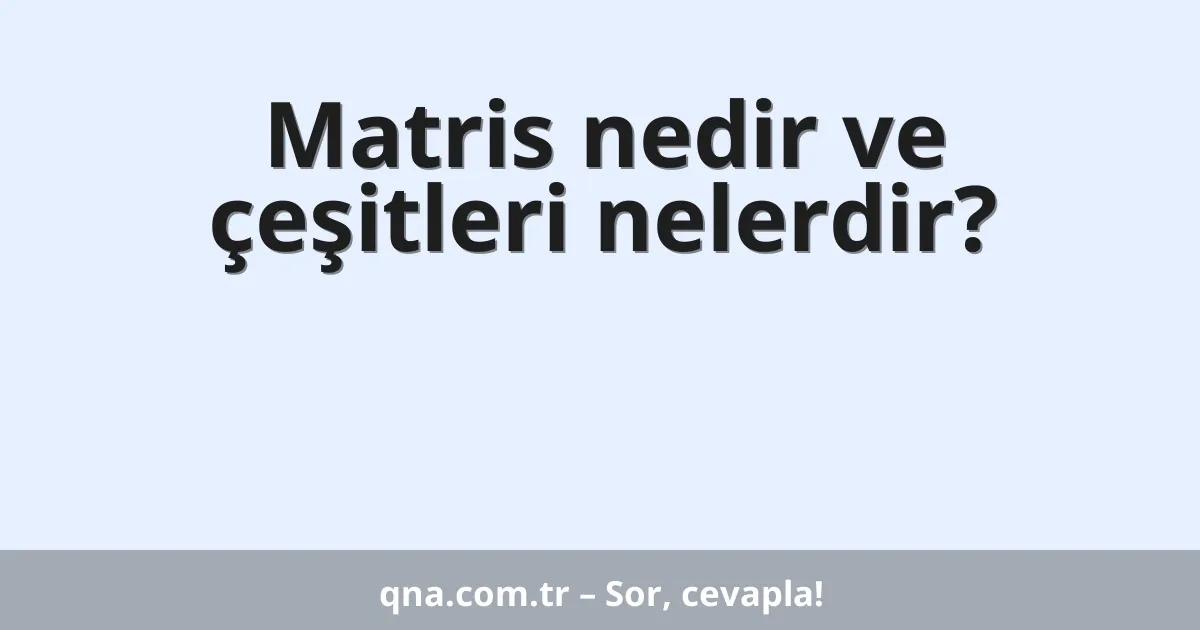 Matris nedir ve çeşitleri nelerdir?