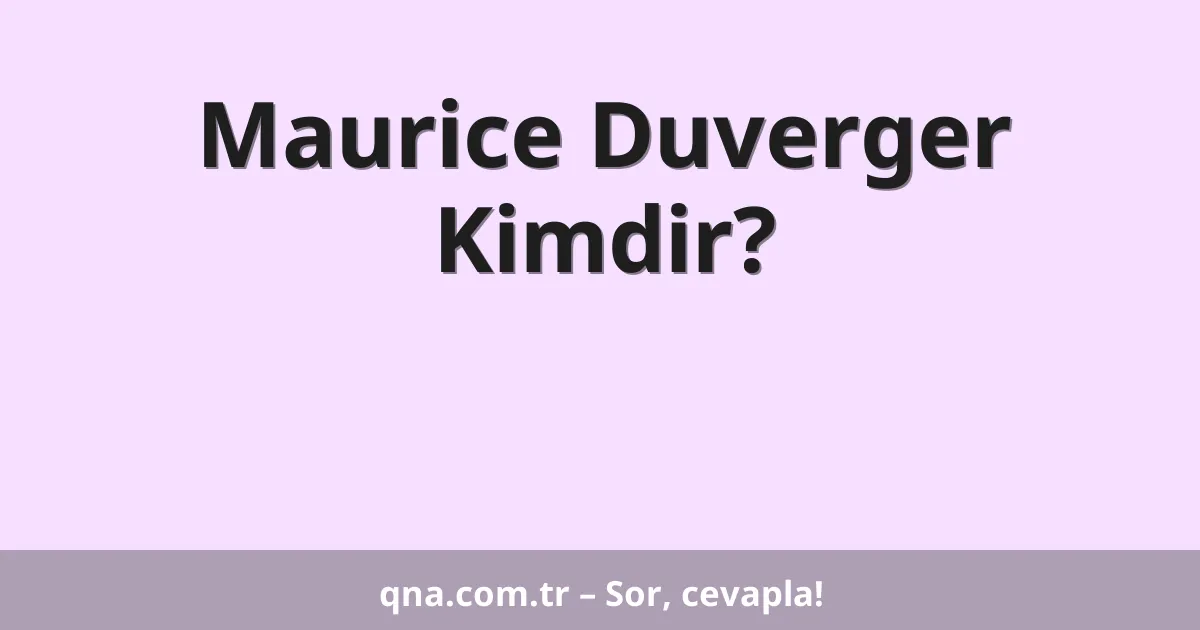 Maurice Duverger Kimdir?