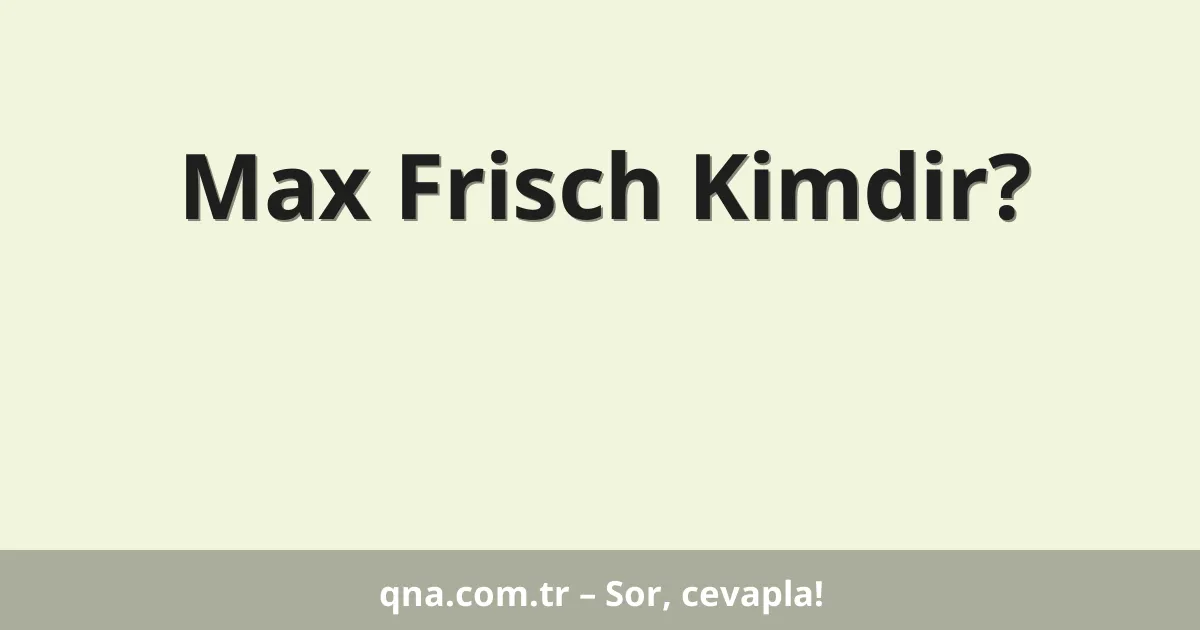 Max Frisch Kimdir?