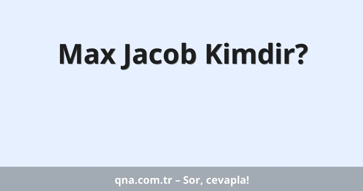 Max Jacob Kimdir?