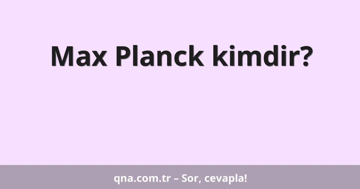 Max Planck kimdir?
