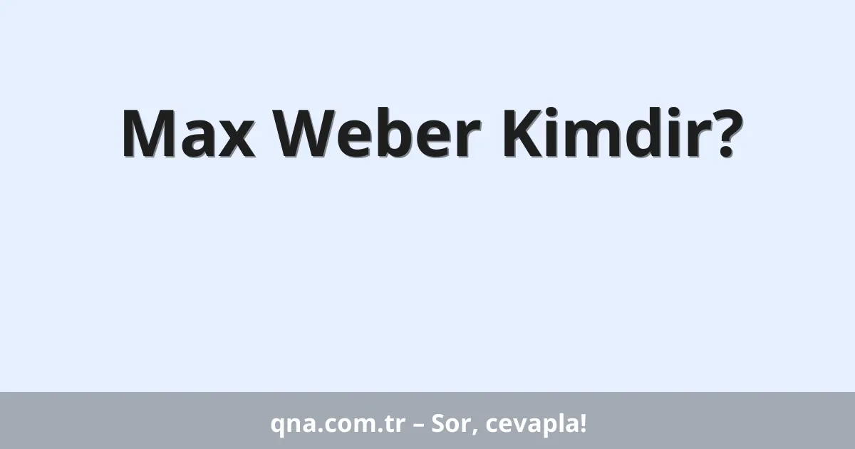 Max Weber Kimdir?