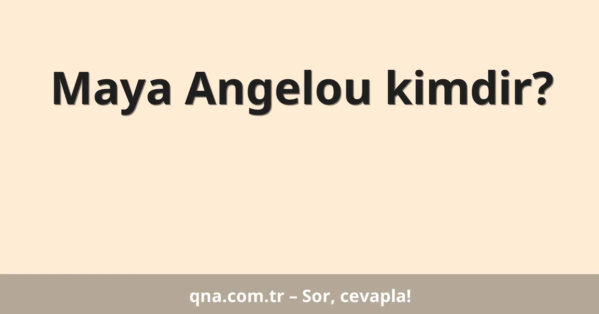 Maya Angelou kimdir?