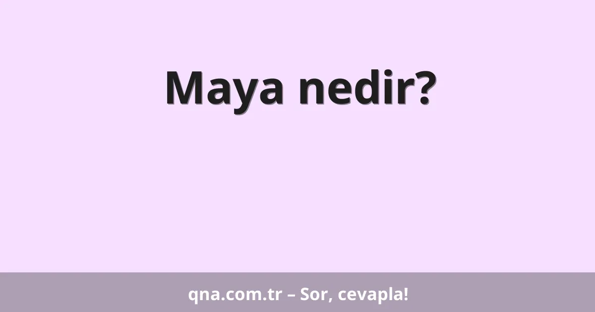 Maya nedir?