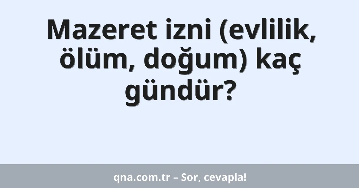 Mazeret izni (evlilik, ölüm, doğum) kaç gündür?