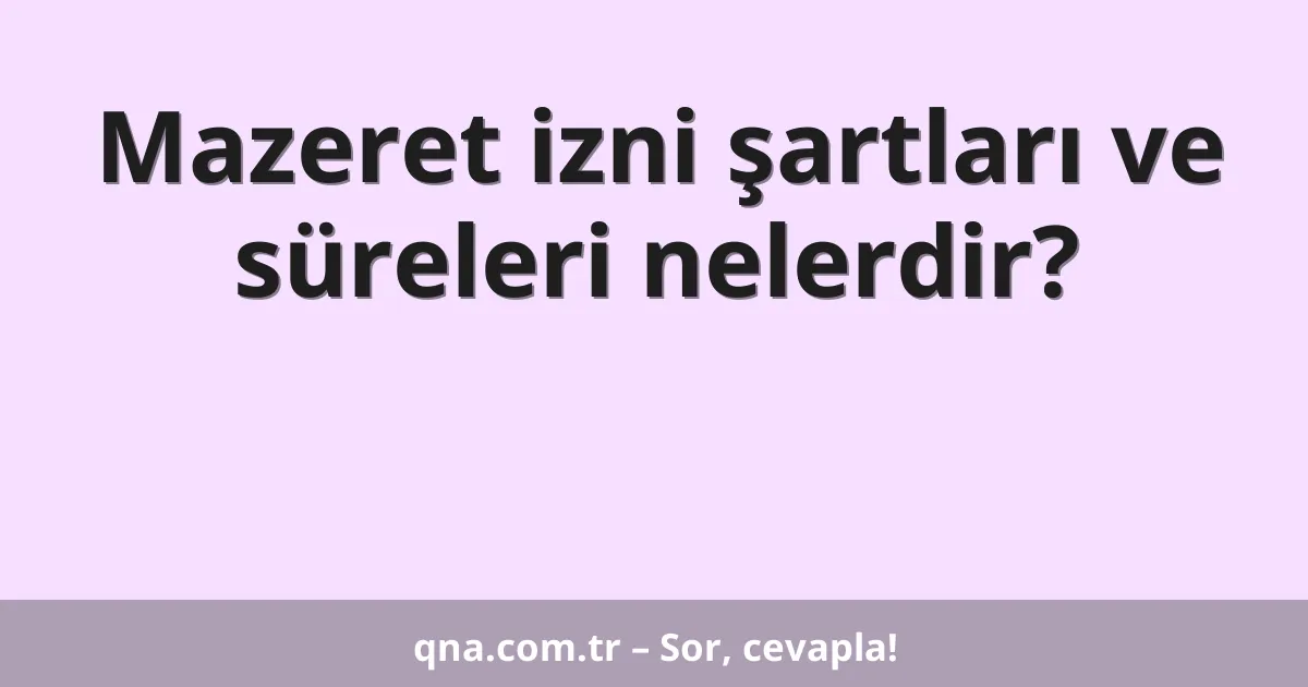 Mazeret izni şartları ve süreleri nelerdir?