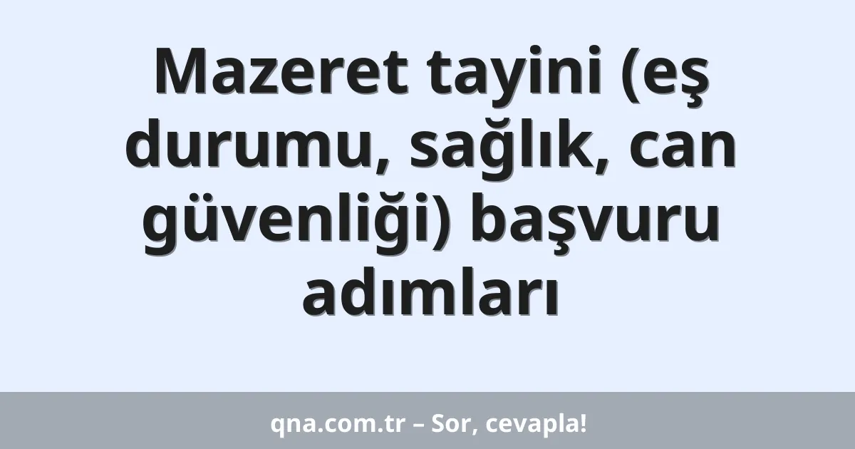 Mazeret tayini (eş durumu, sağlık, can güvenliği) başvuru adımları