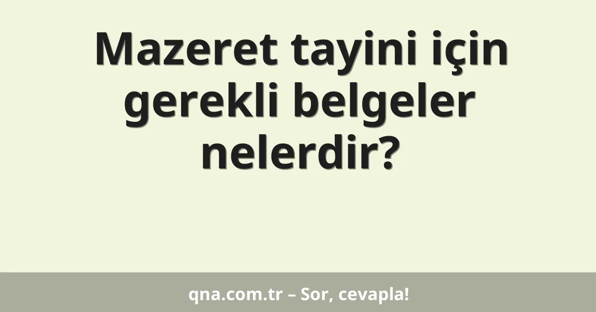 Mazeret tayini için gerekli belgeler nelerdir?