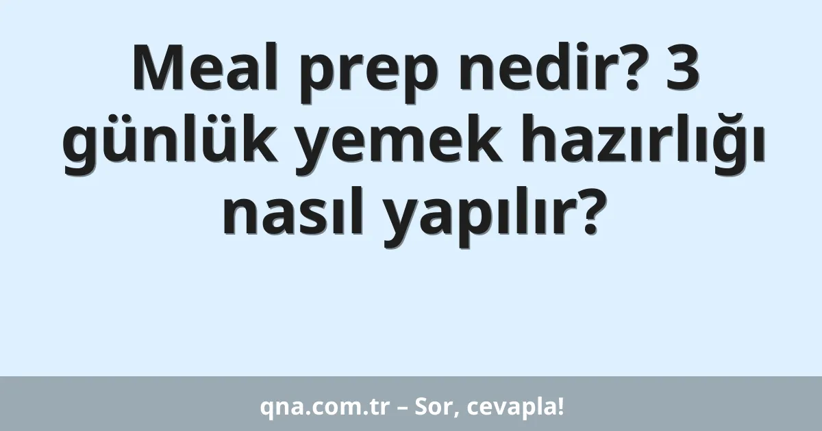 Meal prep nedir? 3 günlük yemek hazırlığı nasıl yapılır?