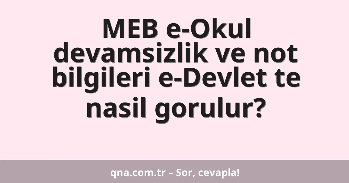 MEB e-Okul devamsizlik ve not bilgileri e-Devlet te nasil gorulur?