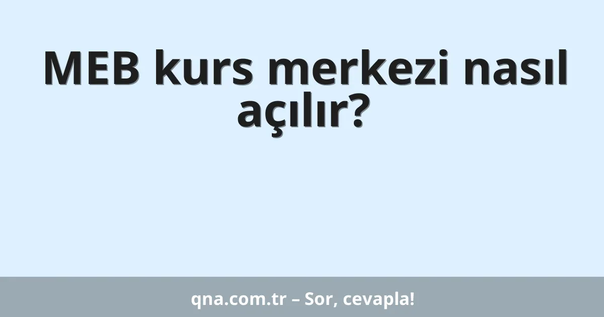 MEB kurs merkezi nasıl açılır?