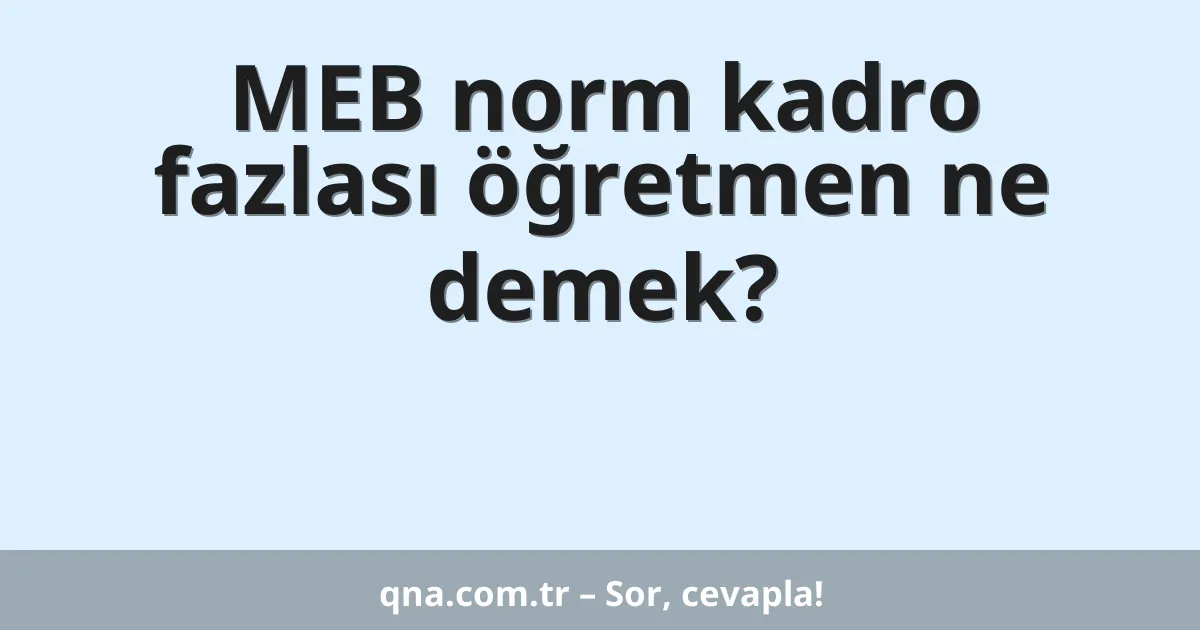 MEB norm kadro fazlası öğretmen ne demek?