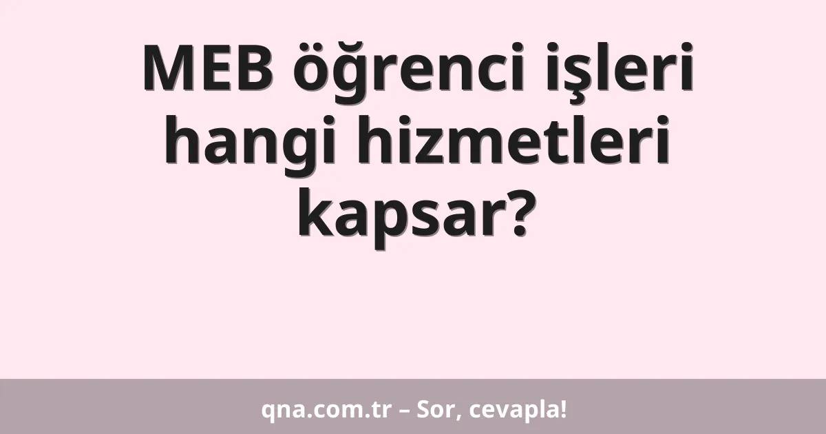 MEB öğrenci işleri hangi hizmetleri kapsar?