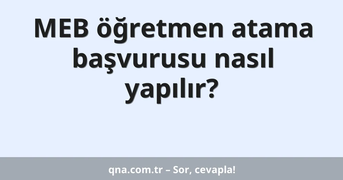 MEB öğretmen atama başvurusu nasıl yapılır?