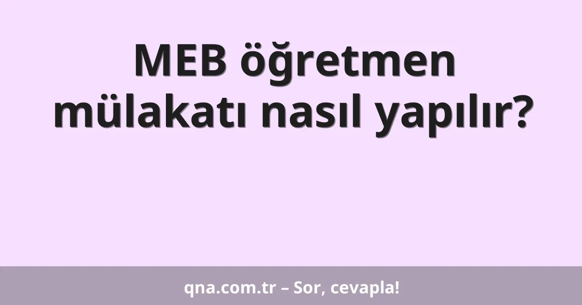 MEB öğretmen mülakatı nasıl yapılır?