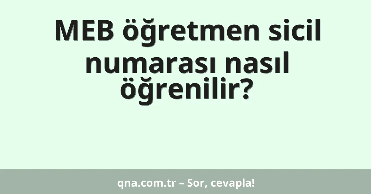 MEB öğretmen sicil numarası nasıl öğrenilir?