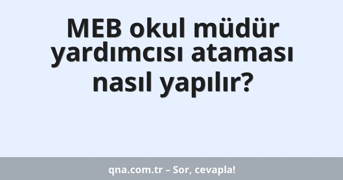 MEB okul müdür yardımcısı ataması nasıl yapılır?