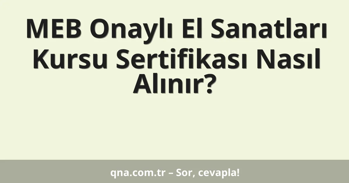 MEB Onaylı El Sanatları Kursu Sertifikası Nasıl Alınır?