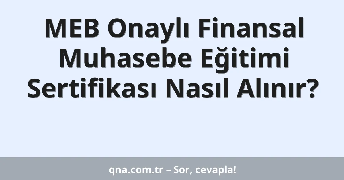 MEB Onaylı Finansal Muhasebe Eğitimi Sertifikası Nasıl Alınır?