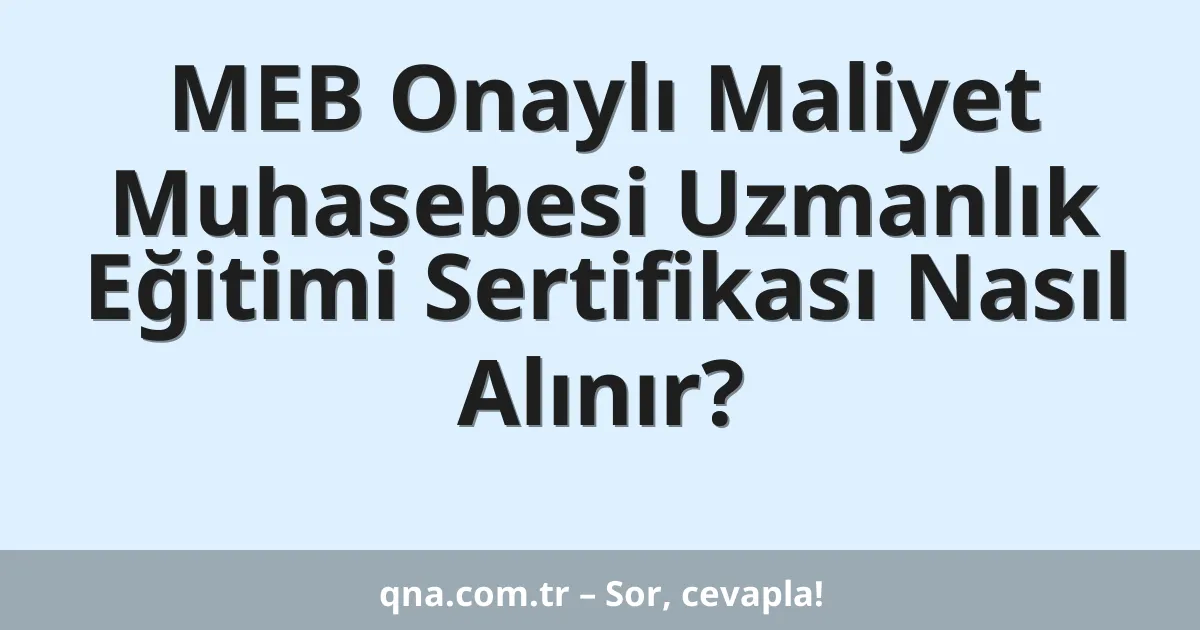 MEB Onaylı Maliyet Muhasebesi Uzmanlık Eğitimi Sertifikası Nasıl Alınır?
