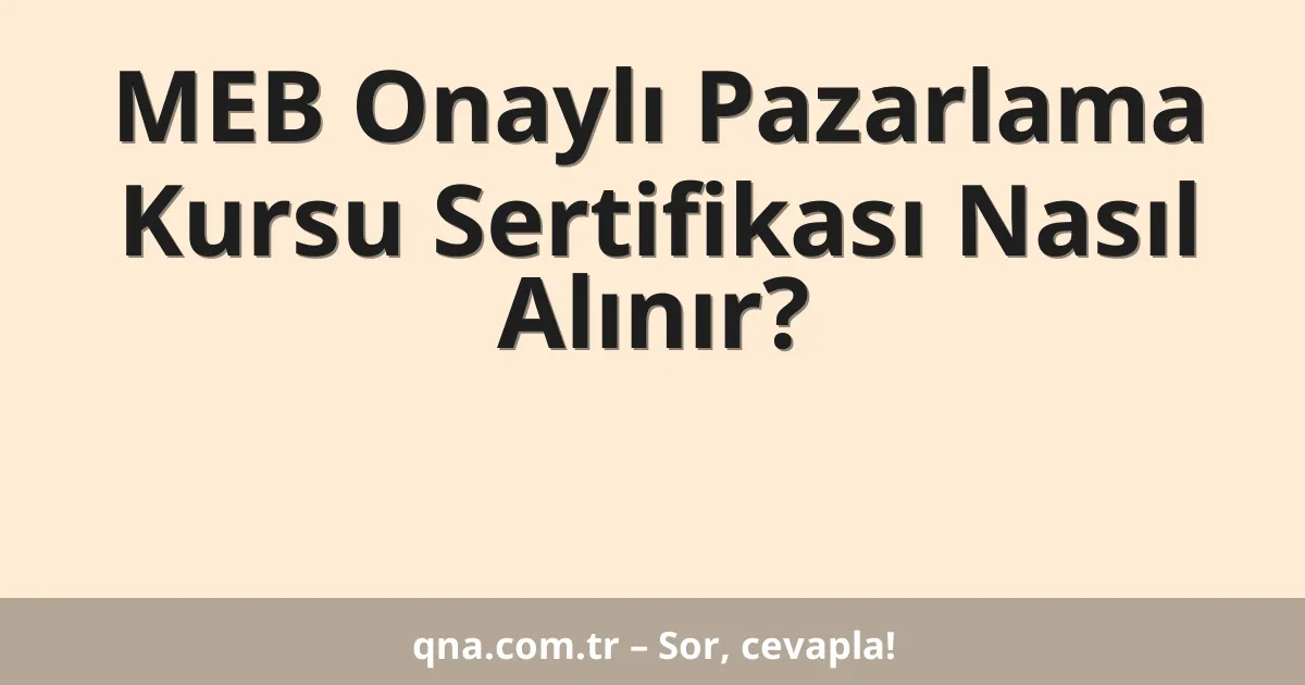 MEB Onaylı Pazarlama Kursu Sertifikası Nasıl Alınır?