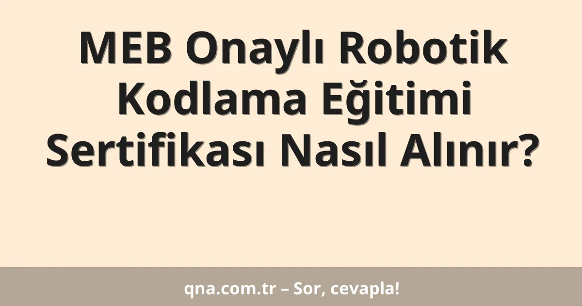 MEB Onaylı Robotik Kodlama Eğitimi Sertifikası Nasıl Alınır?