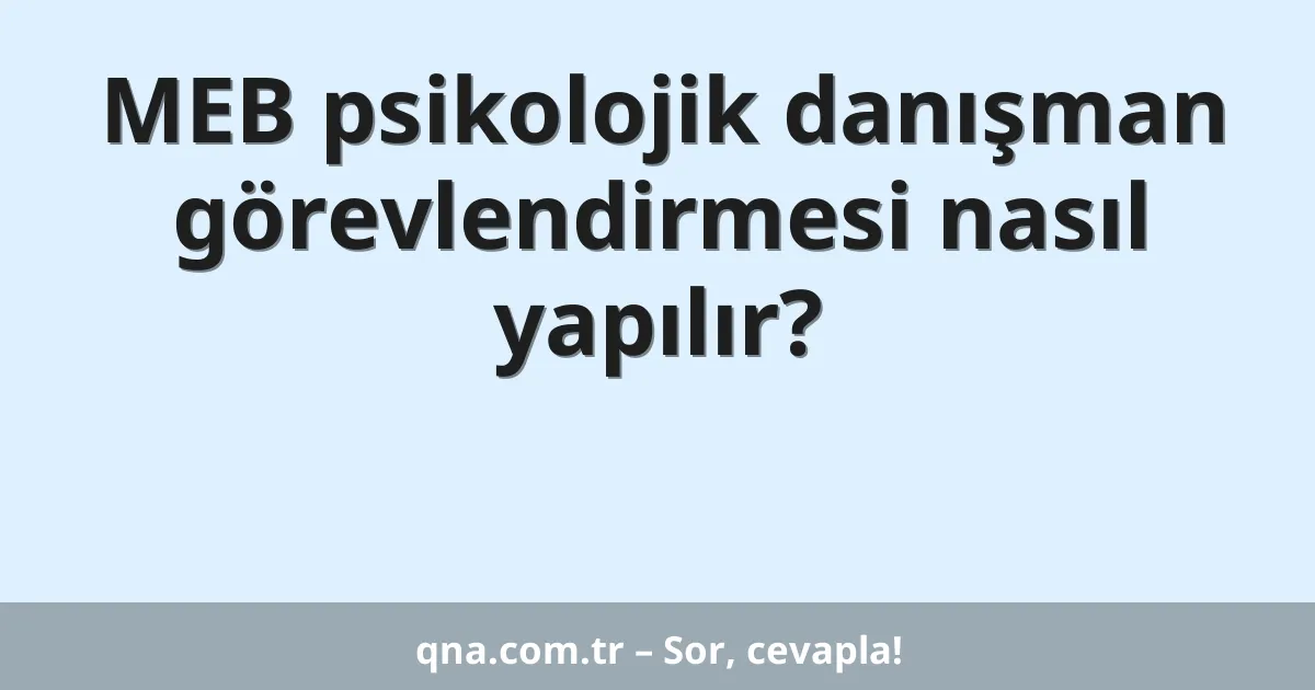 MEB psikolojik danışman görevlendirmesi nasıl yapılır?
