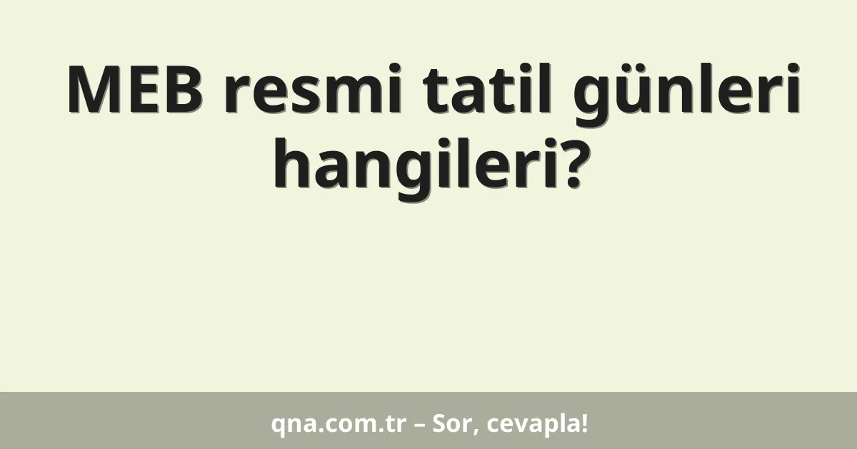 MEB resmi tatil günleri hangileri?