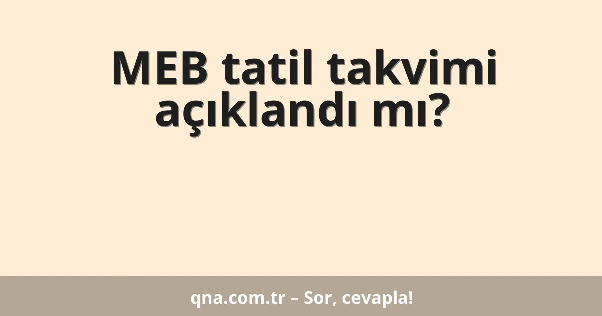 MEB tatil takvimi açıklandı mı?