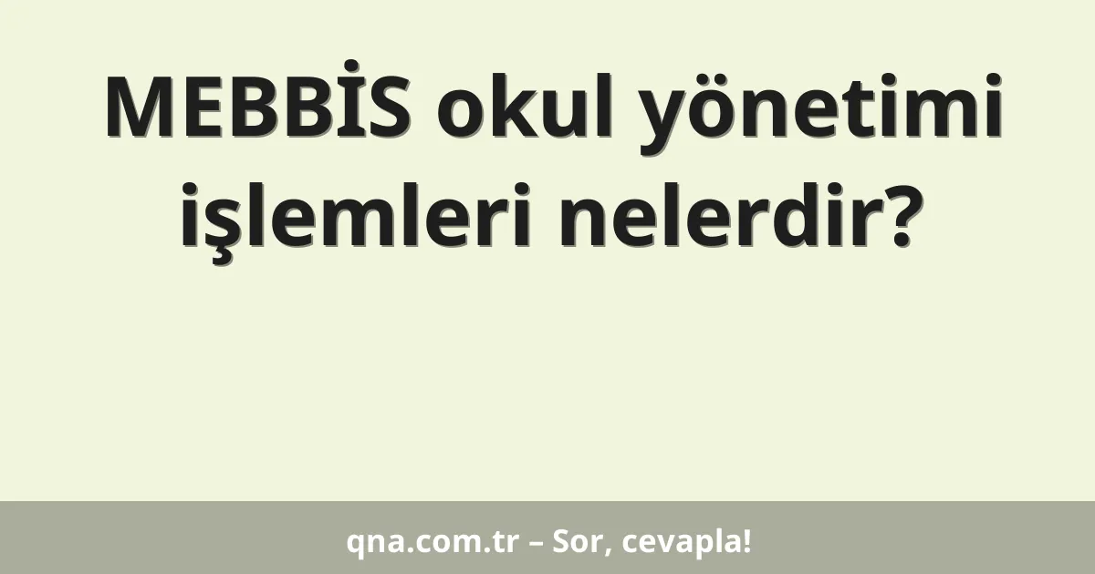 MEBBİS okul yönetimi işlemleri nelerdir?
