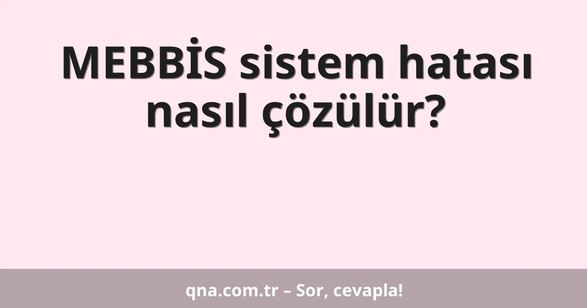 MEBBİS sistem hatası nasıl çözülür?