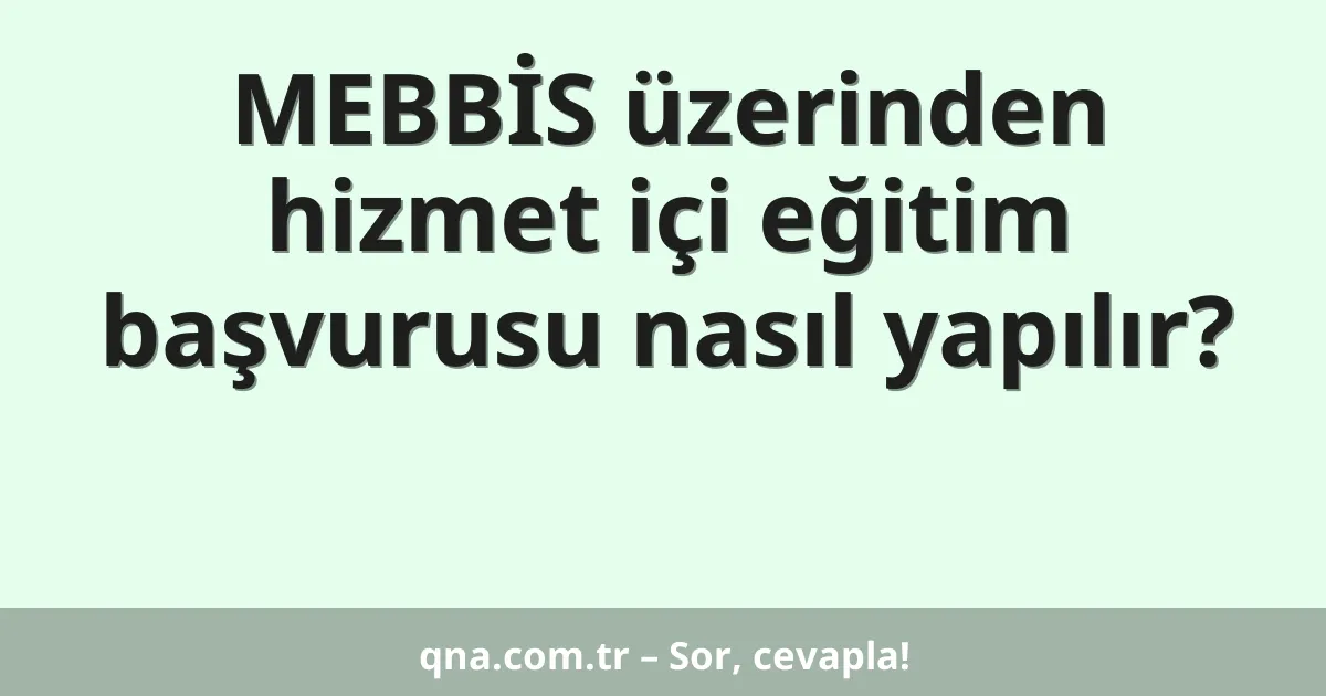 MEBBİS üzerinden hizmet içi eğitim başvurusu nasıl yapılır?
