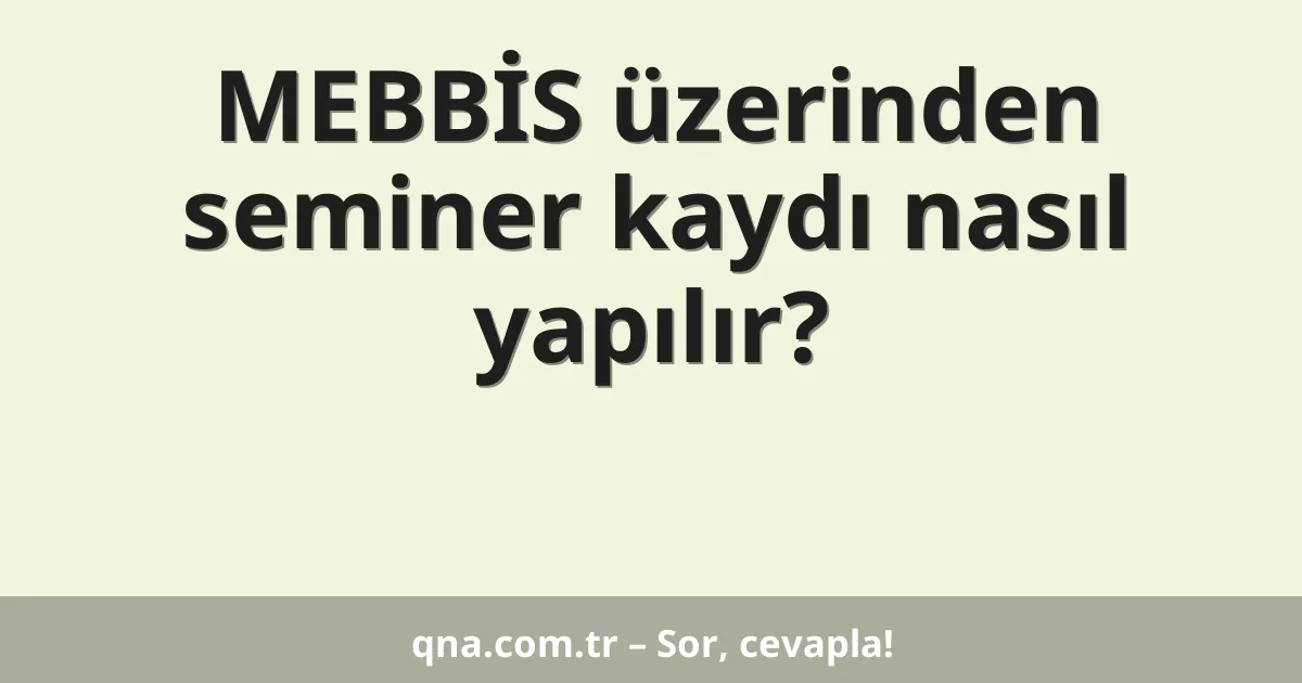 MEBBİS üzerinden seminer kaydı nasıl yapılır?