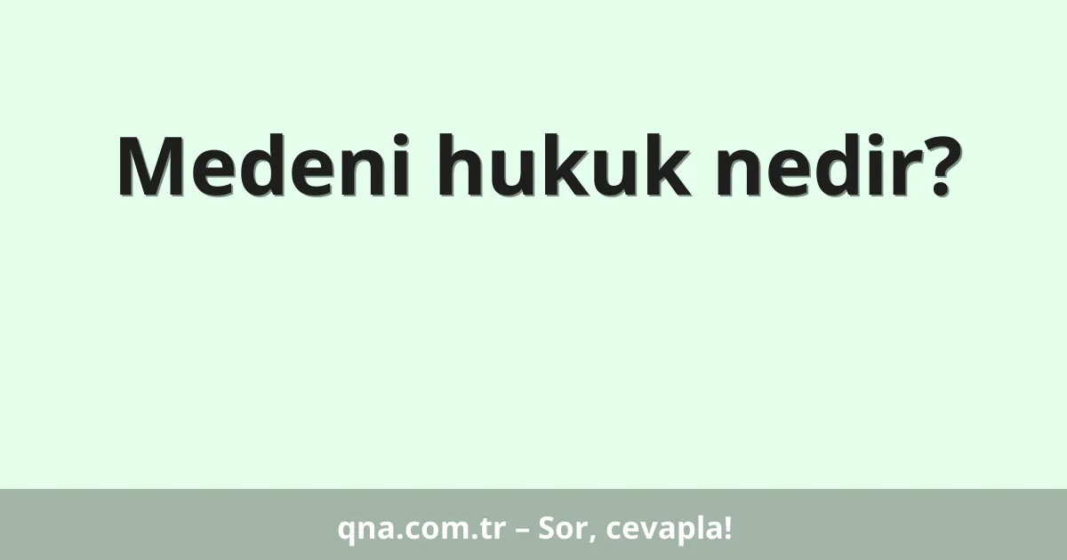 Medeni hukuk nedir?