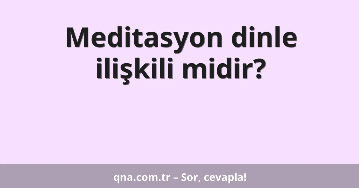 Meditasyon dinle ilişkili midir?