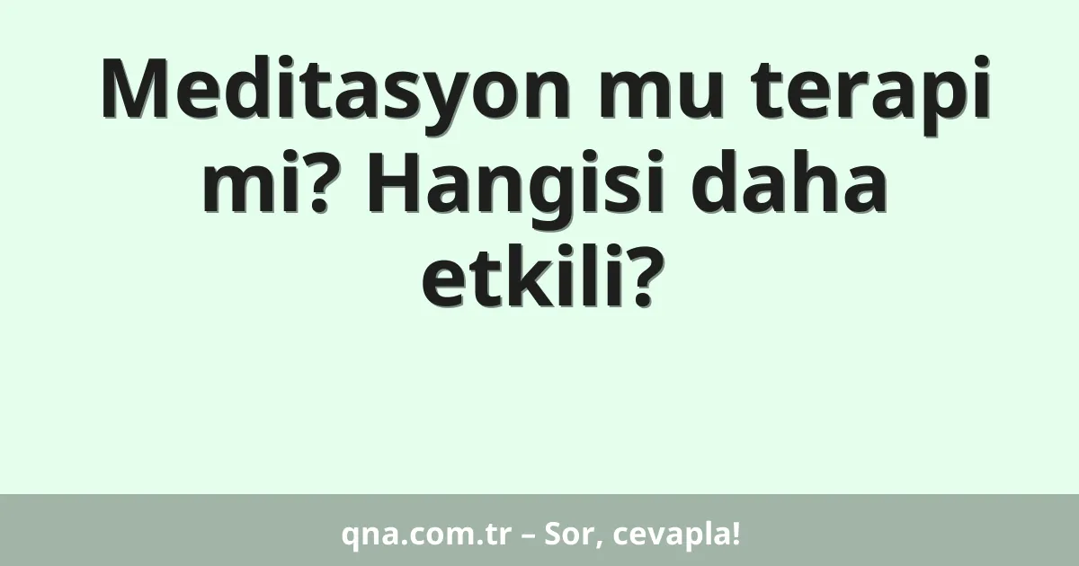Meditasyon mu terapi mi? Hangisi daha etkili?