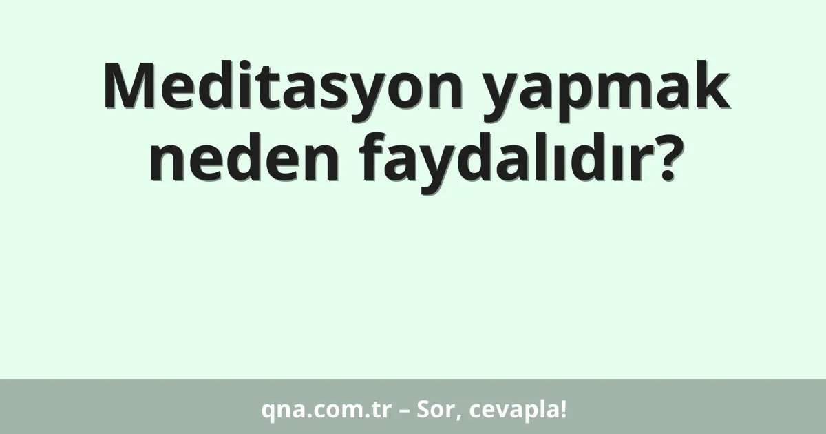 Meditasyon yapmak neden faydalıdır?