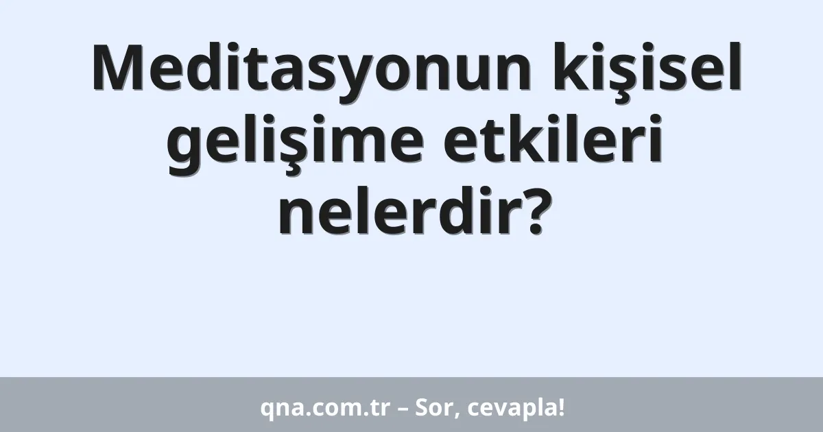Meditasyonun kişisel gelişime etkileri nelerdir?