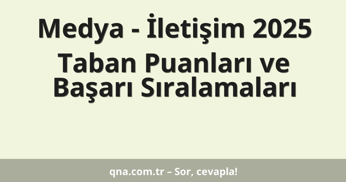 Medya - İletişim 2025 Taban Puanları ve Başarı Sıralamaları