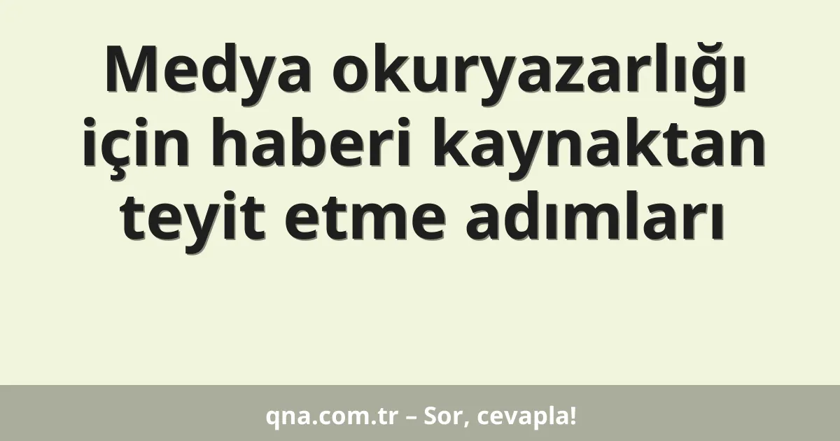 Medya okuryazarlığı için haberi kaynaktan teyit etme adımları