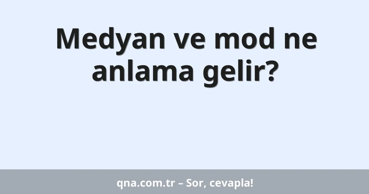 Medyan ve mod ne anlama gelir?