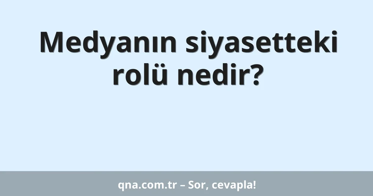 Medyanın siyasetteki rolü nedir?