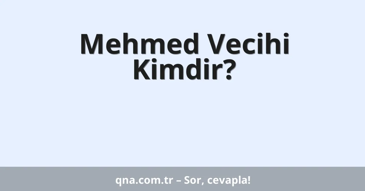 Mehmed Vecihi Kimdir?