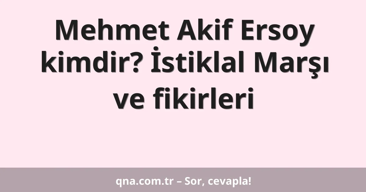 Mehmet Akif Ersoy kimdir? İstiklal Marşı ve fikirleri