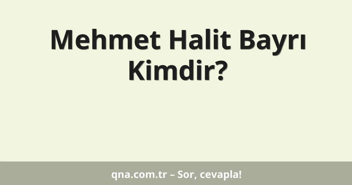 Mehmet Halit Bayrı Kimdir?