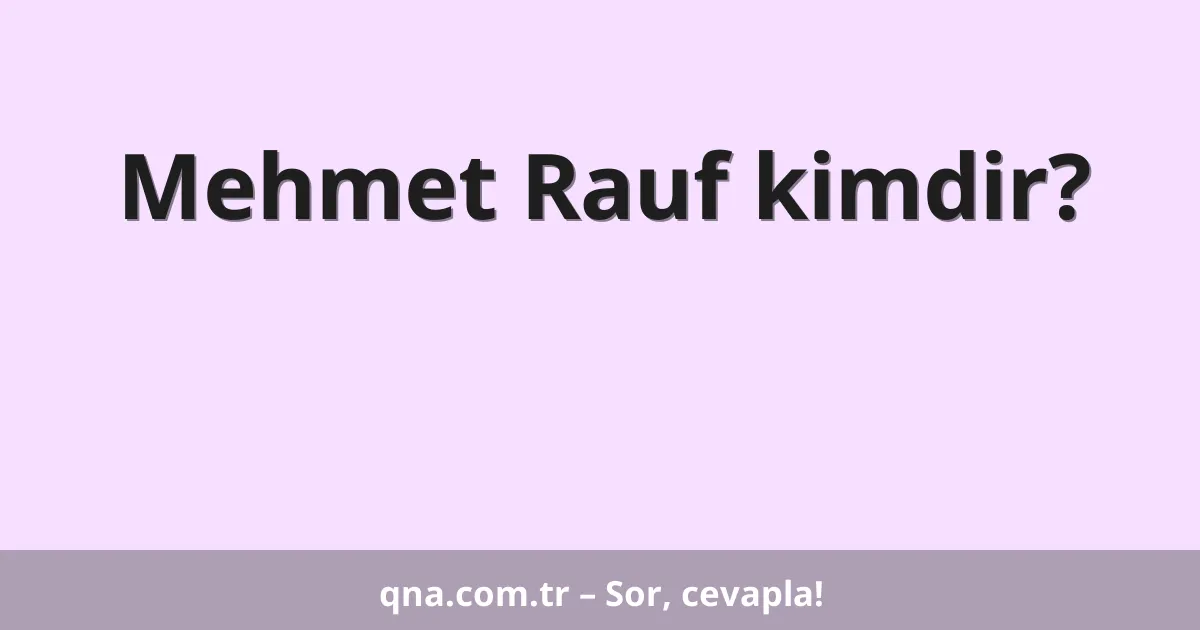 Mehmet Rauf kimdir?