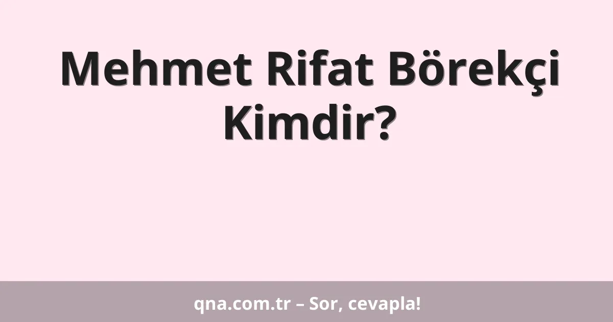 Mehmet Rifat Börekçi Kimdir?