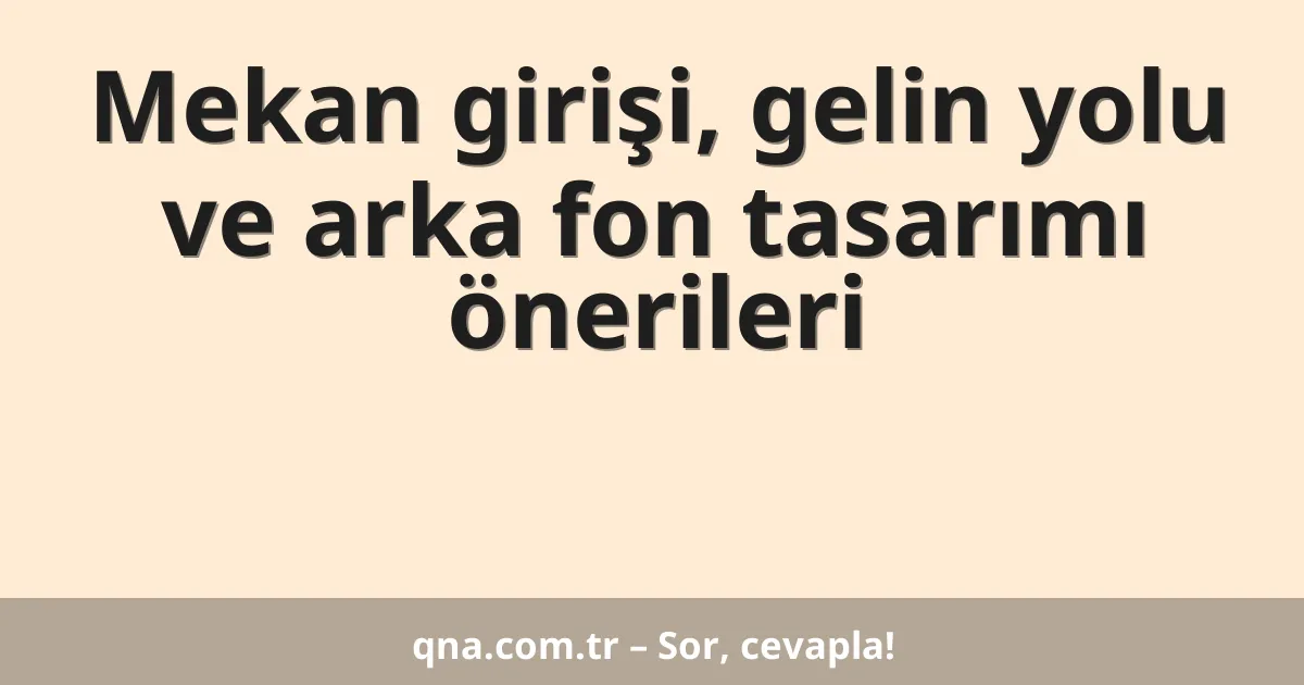 Mekan girişi, gelin yolu ve arka fon tasarımı önerileri